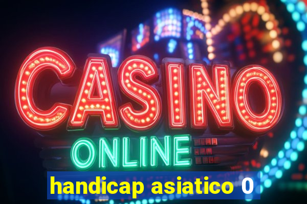 handicap asiatico 0